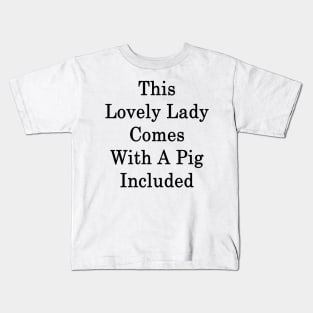 This Lovely Lady Comes With A Pig Included Kids T-Shirt